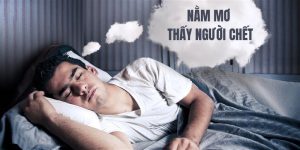 Nằm Mơ Thấy Người Chết Điềm Gì - Đánh Số Mấy Bất Bại?